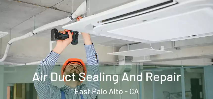  Air Duct Sealing And Repair East Palo Alto - CA
