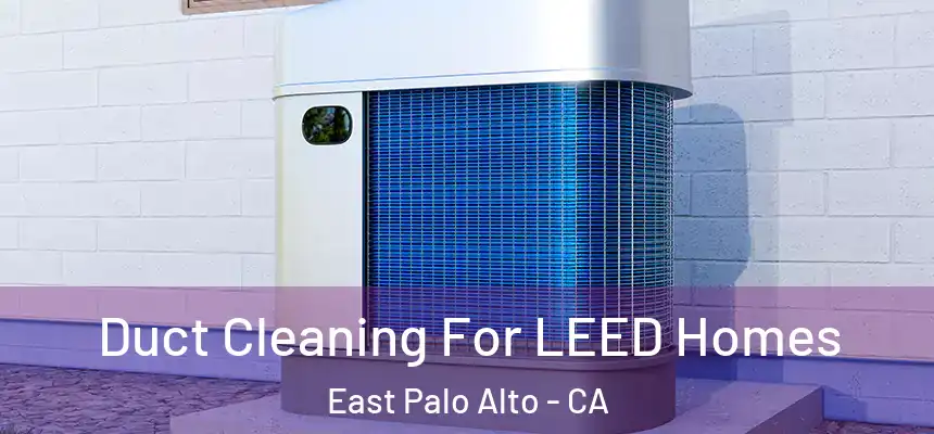  Duct Cleaning For LEED Homes East Palo Alto - CA