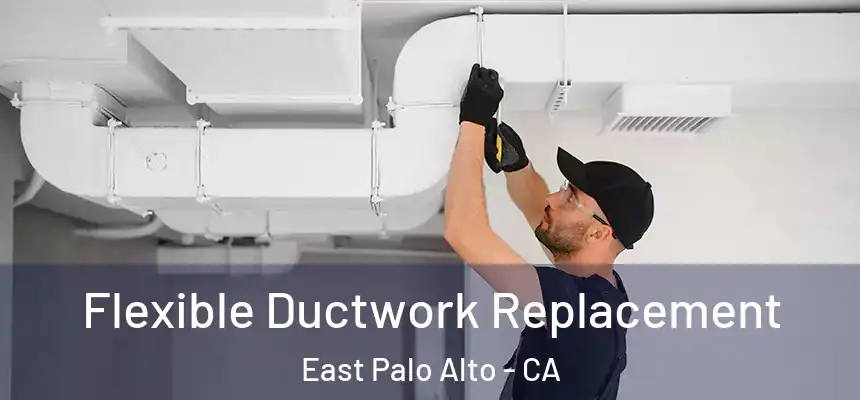  Flexible Ductwork Replacement East Palo Alto - CA